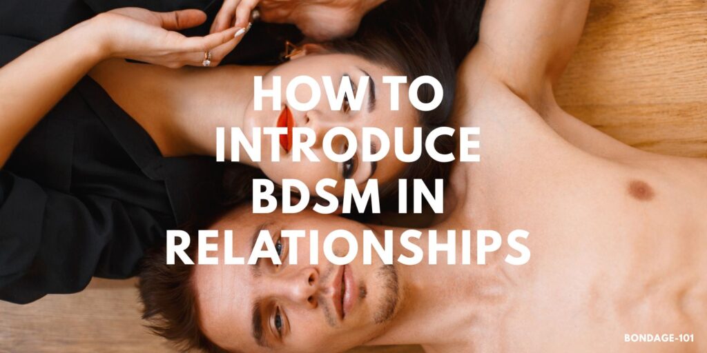 How To Introduce BDSM In Relationships When You’re Not Sure How To Start